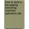 How to Land a Top-Paying Trenching Machine Operators Job by Susan Ewing