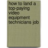 How to Land a Top-Paying Video Equipment Technicians Job by Brenda Hurst