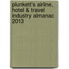 Plunkett's Airline, Hotel & Travel Industry Almanac 2013 door Jack W. Plunkett