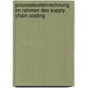 Prozesskostenrechnung Im Rahmen Des Supply Chain Costing door Antje Rottmann