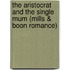 The Aristocrat and the Single Mum (Mills & Boon Romance)