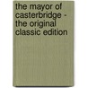 The Mayor of Casterbridge - the Original Classic Edition by Thomas Hardy