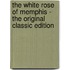 The White Rose of Memphis - the Original Classic Edition