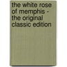 The White Rose of Memphis - the Original Classic Edition by William C. (Clark) Falkner