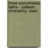 Three Monotheistic Faiths - Judaism, Christianity, Islam
