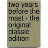 Two Years Before the Mast - the Original Classic Edition by Richard Henry Dana