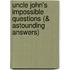 Uncle John's Impossible Questions (& Astounding Answers)
