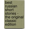 Best Russian Short Stories - the Original Classic Edition door Authors Various