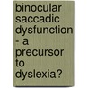 Binocular Saccadic Dysfunction - A Precursor to Dyslexia? door Elizabeth Celestre M. A