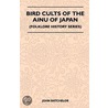 Bird Cults of the Ainu of Japan (Folklore History Series) by Batchelor John
