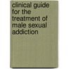 Clinical Guide for the Treatment of Male Sexual Addiction door Paul Becker Lpc