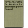 Fernsehgerechte Farbkorrektur Im Schnittprogramm Finalcut by Michael -Alexander Geyer