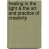 Healing in the Light & the Art and Practice of Creativity door Christopher Alan Anderson