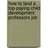 How to Land a Top-Paying Child Development Professors Job door Kevin David
