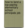 How to Land a Top-Paying Elementary School Principals Job door Shirley Simmons