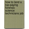 How to Land a Top-Paying Forensic Science Technicians Job by Melissa Blevins