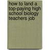 How to Land a Top-Paying High School Biology Teachers Job by Jean Kline