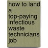 How to Land a Top-Paying Infectious Waste Technicians Job door Bryan Perry