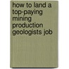 How to Land a Top-Paying Mining Production Geologists Job by Gladys Kirkland