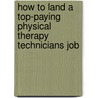 How to Land a Top-Paying Physical Therapy Technicians Job by Judith Lawrence
