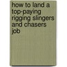 How to Land a Top-Paying Rigging Slingers and Chasers Job door Matthew Logan