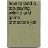 How to Land a Top-Paying Wildlife and Game Protectors Job door Rodney Cooper