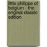 Little Philippe of Belgium - the Original Classic Edition