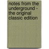 Notes from the Underground - the Original Classic Edition by Fyodor Dostoyevsky