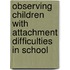 Observing Children with Attachment Difficulties in School