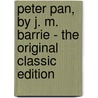 Peter Pan, by J. M. Barrie - the Original Classic Edition door James Matthew Barrie