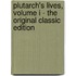 Plutarch's Lives, Volume I - the Original Classic Edition