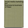 Social Media Marketing Auf Business-To-Business M�Rkten door Michael Mallek