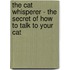 The Cat Whisperer - The Secret of How to Talk to Your Cat