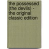 The Possessed (The Devils) - the Original Classic Edition door Fyodor Dostoyevsky