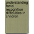 Understanding Facial Recognition Difficulties in Children