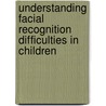 Understanding Facial Recognition Difficulties in Children by Nancy Mindick