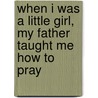 When I Was a Little Girl, My Father Taught Me How to Pray door Minnie Russaw Jordan