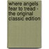 Where Angels Fear to Tread - the Original Classic Edition
