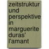 Zeitstruktur Und Perspektive in Marguerite Duras' L'Amant door Dick Wimmer
