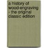 A History of Wood-Engraving - the Original Classic Edition