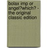 Bolax Imp Or Angel�Which? - the Original Classic Edition door Josephine Culpeper