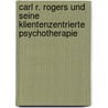 Carl R. Rogers Und Seine Klientenzentrierte Psychotherapie door Arno Krause