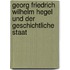 Georg Friedrich Wilhelm Hegel Und Der Geschichtliche Staat