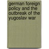 German Foreign Policy and the Outbreak of the Yugoslav War door Ansgar Baums