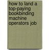 How to Land a Top-Paying Bookbinding Machine Operators Job door Crystal Haynes