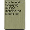 How to Land a Top-Paying Multiple Machine Tool Setters Job by Patricia Page