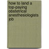 How to Land a Top-Paying Obstetrical Anesthesiologists Job by Lisa Morton