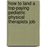 How to Land a Top-Paying Pediatric Physical Therapists Job by Steven Donovan