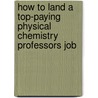 How to Land a Top-Paying Physical Chemistry Professors Job door Betty Reid