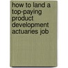 How to Land a Top-Paying Product Development Actuaries Job by Jesse Yates